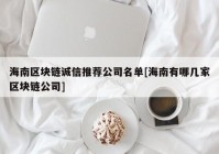 海南区块链诚信推荐公司名单[海南有哪几家区块链公司]