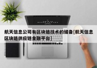 航天信息公司有区块链技术的储备[航天信息区块链供应链金融平台]