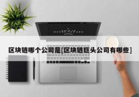 区块链哪个公司是[区块链巨头公司有哪些]