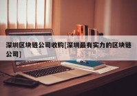 深圳区块链公司收购[深圳最有实力的区块链公司]