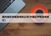 国内做区块链游戏的公司[中国区块链游戏排行]