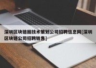 深圳区块链圈技术策划公司招聘信息网[深圳区块链公司招聘销售]