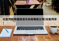 以色列区块链投资方向有哪些公司[以色列币]